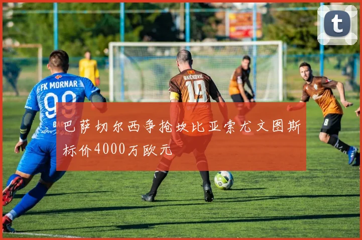 巴萨切尔西争抢坎比亚索尤文图斯标价4000万欧元